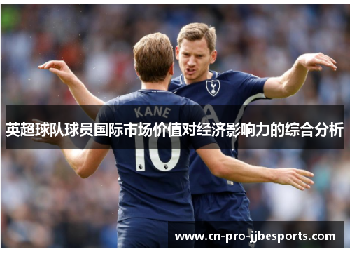 英超球队球员国际市场价值对经济影响力的综合分析 英超球队球员国际市场价值对经济影响力的综合分析