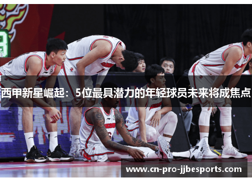 西甲新星崛起:5位最具潜力的年轻球员未来将成焦点 西甲新星崛起:5位最具潜力的年轻球员未来将成焦点
