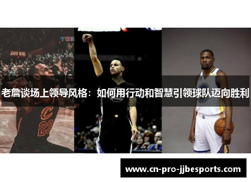 老詹谈场上领导风格：如何用行动和智慧引领球队迈向胜利