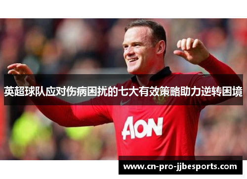 英超球队应对伤病困扰的七大有效策略助力逆转困境 英超球队应对伤病困扰的七大有效策略助力逆转困境