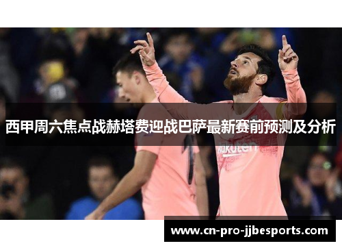 西甲周六焦点战赫塔费迎战巴萨最新赛前预测及分析