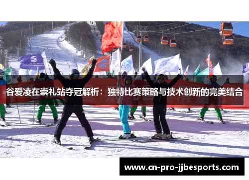 谷爱凌在崇礼站夺冠解析：独特比赛策略与技术创新的完美结合