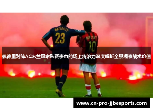 佩德里对阵AC米兰国家队赛事中的场上统治力深度解析全景观察战术价值