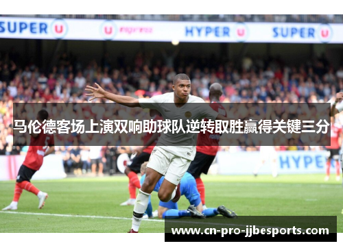 马伦德客场上演双响助球队逆转取胜赢得关键三分